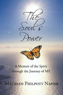 The Soul's Power: A Memoir of the Spirit through the Journey of MS by Maureen Philpott Napier