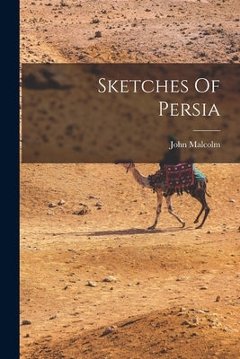 Sketches Of Persia by Malcolm, John