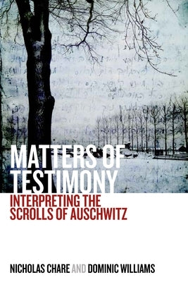 Matters of Testimony: Interpreting the Scrolls of Auschwitz by Chare, Nicholas