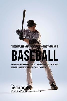 The Complete Guidebook to Exploiting Your RMR in Baseball: Learn How to Speed up Your Resting Metabolic Rate to Drop Fat and Generate Lean Muscle Whil by Correa (Certified Sports Nutritionist)
