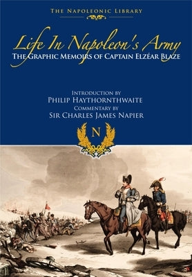 Life in Napoleon's Army: The Graphic Memoirs of Captain Elzear Blaze by Blaze, Elzear