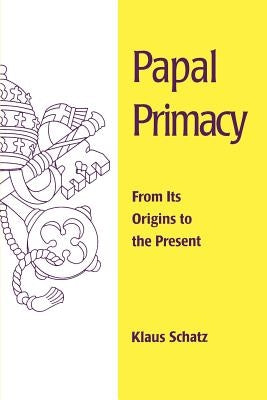 Papal Primacy: From Its Origins to the Present by Schatz, Klaus