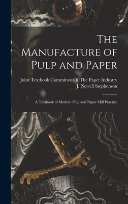 The Manufacture of Pulp and Paper: A Textbook of Modern Pulp and Paper Mill Practice by Joint Textbook Committee of the Paper