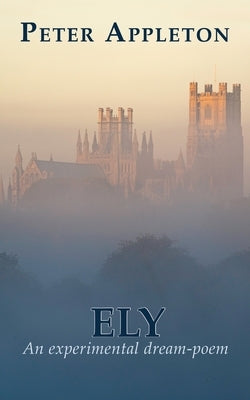 Ely: An experimental dream-poem by Appleton, Peter