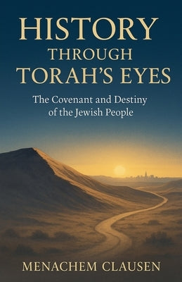 History Through Torah's Eyes: The Covenant and Destiny of the Jewish People by Clausen, Menachem