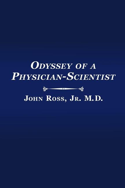 Odyssey of a Physician-Scientist by Ross, Jr. M. D. John