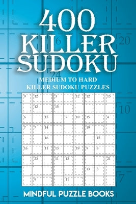 400 Killer Sudoku: Medium to Hard Killer Sudoku Puzzles by Mindful Puzzle Books