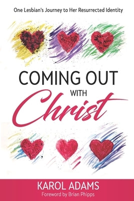 Coming Out with Christ: One Lesbian's Journey to Her Resurrected Identity by Phipps, Brian
