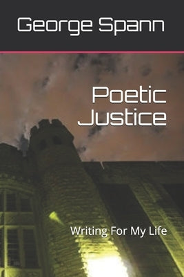 Poetic Justice: Writing for my Life by Spann, George Silky