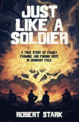 Just Like a Soldier: A True Story of Family, Farming, and Finding Hope in Ordinary Folk by Stark, Robert
