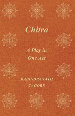 Chitra - A Play in One Act by Tagore, Rabindranath