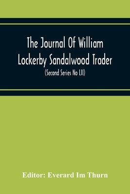 The Journal Of William Lockerby Sandalwood Trader The Fijian Islands During The Years 1808-1809 (Second Series No Lii) by Im Thurn, Everard