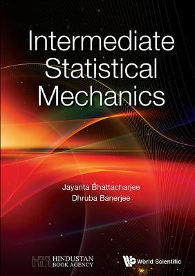 Intermediate Statistical Mechanics by Bhattacharjee, Jayanta K.