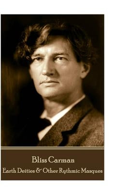 Bliss Carman - Earth Deities & Other Rythmic Masques by Carman, Bliss