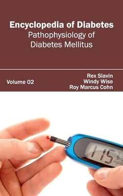 Encyclopedia of Diabetes: Volume 02 (Pathophysiology of Diabetes Mellitus) by Slavin, Rex