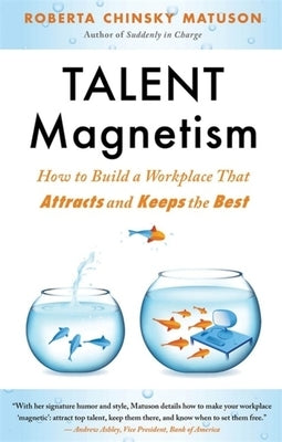Talent Magnetism: How to Build a Workplace That Attracts and Keeps the Best by Matuson, Roberta Chinsky