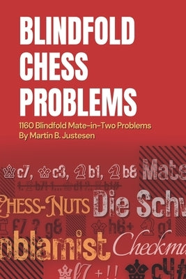 Blindfold Chess Problems: 1160 Blindfold Mate-in-Two Problems by Justesen, Martin B.