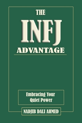 The INFJ Advantage: Embracing Your Quiet Power. MBTI Guide by Dali Ahmed, Nadjib
