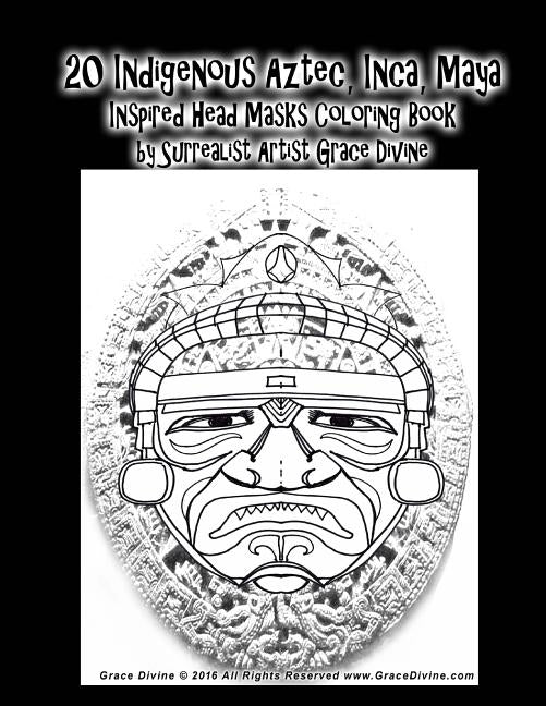 20 Indigenous Aztec, Inca, Maya Inspired Head Masks Coloring Book by Surrealist Artist Grace Divine by Divine, Grace