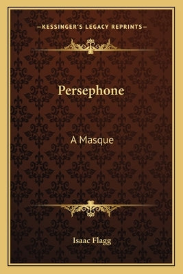 Persephone: A Masque by Flagg, Isaac
