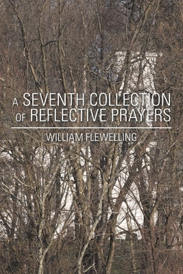 A Seventh Collection of Reflective Prayers by Flewelling, William
