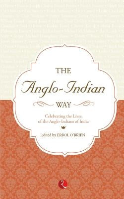 The Anglo Indian Way Celebrating: The Lives of the Ango - Indians of India by O'Brien, Errol