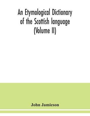 An etymological dictionary of the Scottish language (Volume II) by Jamieson, John