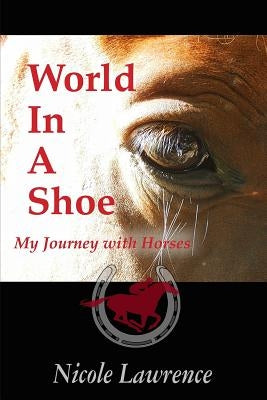 World in a Shoe: My Journey With Horses by Lawrence, Nicole