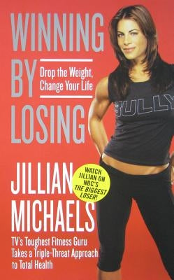 Winning by Losing: Drop the Weight, Change Your Life by Michaels, Jillian