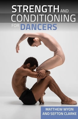 Strength and Conditioning for Dancers by Professor Clarke Matthew Wyonsefton