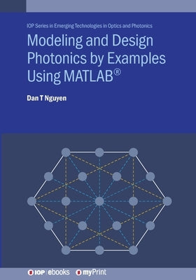 Modeling and Design Photonics by Examples Using MATLAB(R) by Nguyen, Dan T.