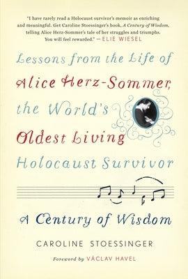 A Century of Wisdom: Lessons from the Life of Alice Herz-Sommer, the World's Oldest Living Holocaust Survivor by Stoessinger, Caroline