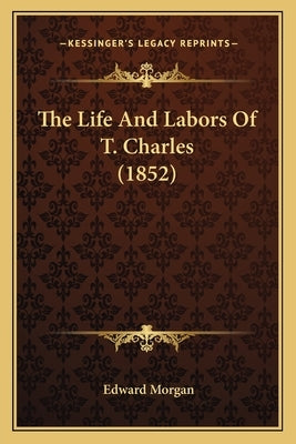 The Life And Labors Of T. Charles (1852) by Morgan, Edward