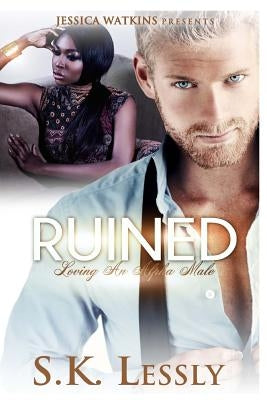 Ruined: Loving An Alpha Male by Lessly, S. K.