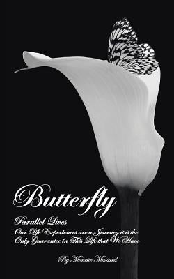 Butterfly: Parallel Lives: Our Life Experiences Are a Journey It Is the Only Guarantee in This Life That We Have by Massard, Monette