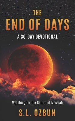 The End of Days A 30-Day Devotional: Watching for the Return of Messiah by Ozbun, Melia