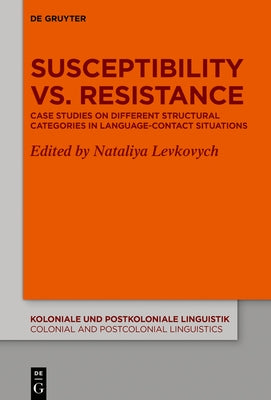 Susceptibility vs. Resistance: Case Studies on Different Structural Categories in Language-Contact Situations by Levkovych, Nataliya