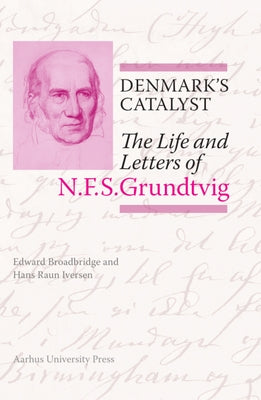 Denmark's Catalyst: The Life and Letters of N.F.S. Grundtvig by Broadbridge, Edward