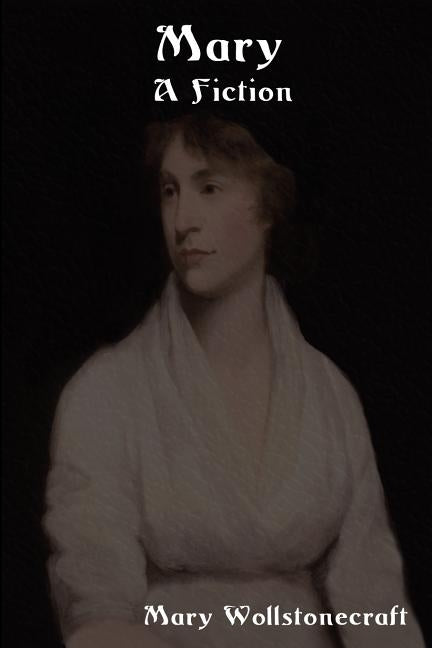 Mary: A Fiction by Wollstonecraft, Mary