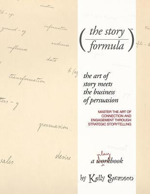The Story Formula: Mastering the art of connection and engagement through the power of strategic storytelling. by Swanson, Kelly C.