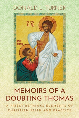 Memoirs of a Doubting Thomas: A Priest Rethinks Elements of Christian Faith and Practice by Turner, Donald L.