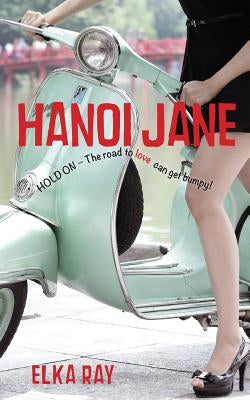 Hanoi Jane: The road to love can get bumpy! by Ray, Elka K.