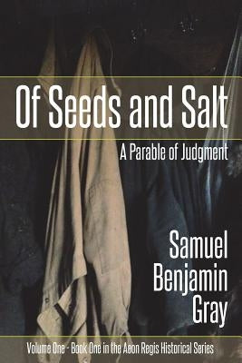 Of Seeds and Salt: A Parable of Judgment by Gray, Samuel Benjamin