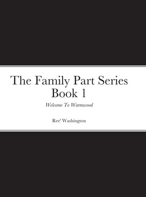 The Family Part Series Book 1: Welcome To Warmwood by Washington, Ree'