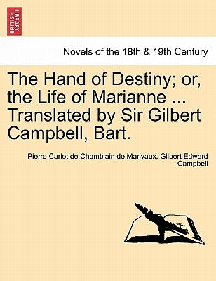 The Hand of Destiny; Or, the Life of Marianne ... Translated by Sir Gilbert Campbell, Bart. by Carlet De Chamblain De Marivaux, Pierre