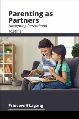 Parenting as Partners: Navigating Parenthood Together by Lagang, Princewill