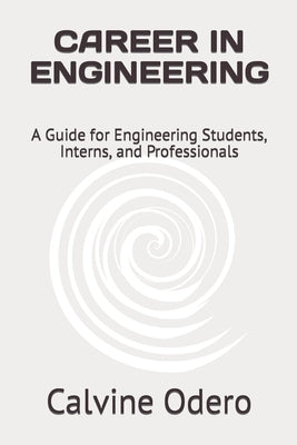 Career in Engineering: A Guide for Engineering Students, Interns, and Professionals by Odero, Calvine