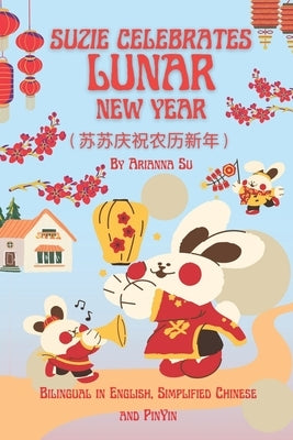 Suzie Celebrates Lunar New Year - Bilingual in English, Simplified Chinese, and PinYin by Su, Arianna