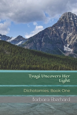 Tyagi Uncovers Her Light: Dichotomies: Book One by Eberhard, Barbara