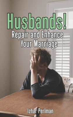 Husbands! Repair and Enhance Your Marriage: A Step by Step how-to guide to salvage a marriage. by Perlman, Izhar